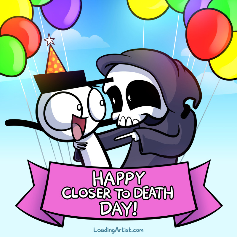 Happy closer to death day - LoadingArtist.com